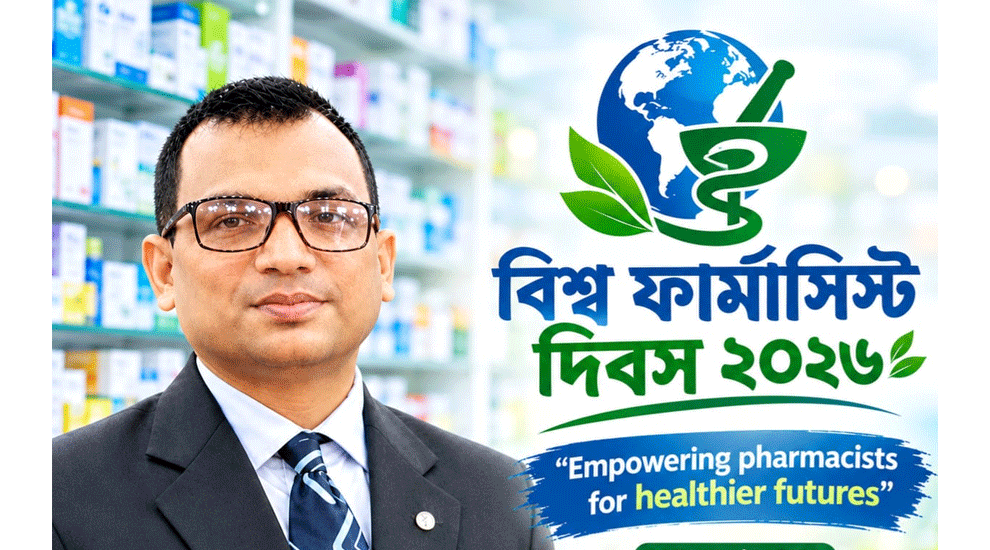 বিশ্ব ফার্মাসিস্ট দিবস ২০২৬ : সুস্থ ও নিরাপদ ভবিষ্যতের লক্ষ্যে  ফার্মাসিস্টদের ক্ষমতায়ন